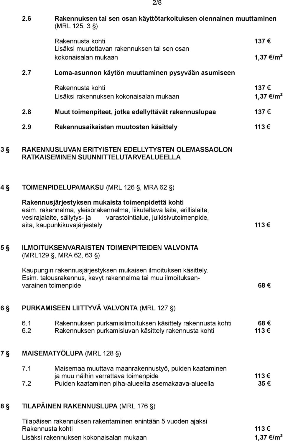 9 Rakennusaikaisten muutosten käsittely 113 3 RAKENNUSLUVAN ERITYISTEN EDELLYTYSTEN OLEMASSAOLON RATKAISEMINEN SUUNNITTELUTARVEALUEELLA 4 TOIMENPIDELUPAMAKSU (MRL 126, MRA 62 ) Rakennusjärjestyksen