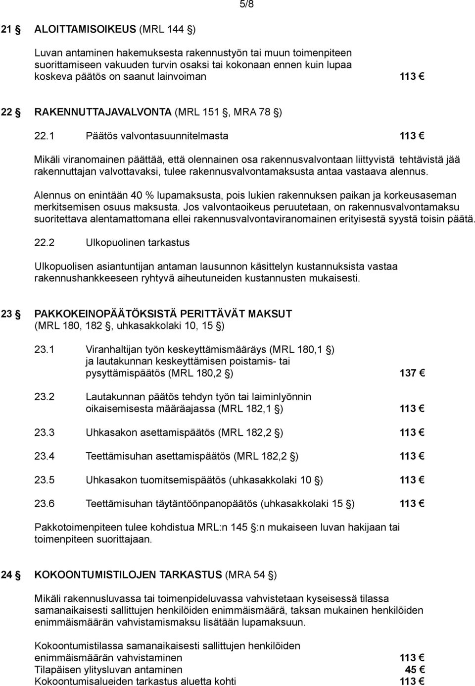 1 Päätös valvontasuunnitelmasta 113 Mikäli viranomainen päättää, että olennainen osa rakennusvalvontaan liittyvistä tehtävistä jää rakennuttajan valvottavaksi, tulee rakennusvalvontamaksusta antaa