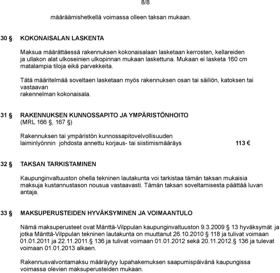 Mukaan ei lasketa 160 cm matalampia tiloja eikä parvekkeita. Tätä määritelmää soveltaen lasketaan myös rakennuksen osan tai säiliön, katoksen tai vastaavan rakennelman kokonaisala.