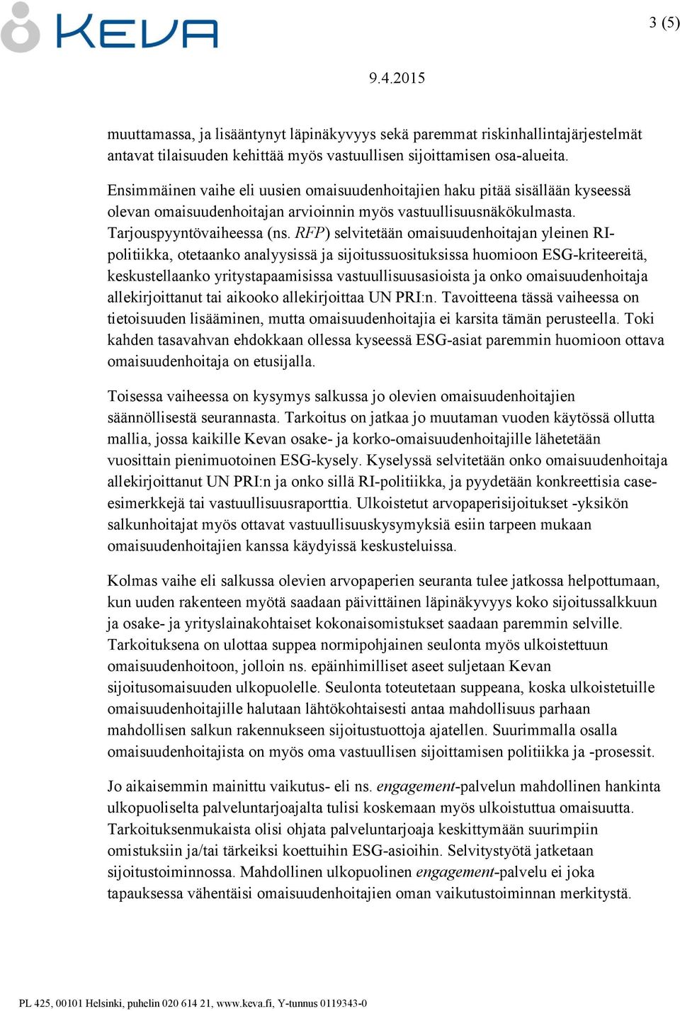 RFP) selvitetään omaisuudenhoitajan yleinen RIpolitiikka, otetaanko analyysissä ja sijoitussuosituksissa huomioon ESG-kriteereitä, keskustellaanko yritystapaamisissa vastuullisuusasioista ja onko