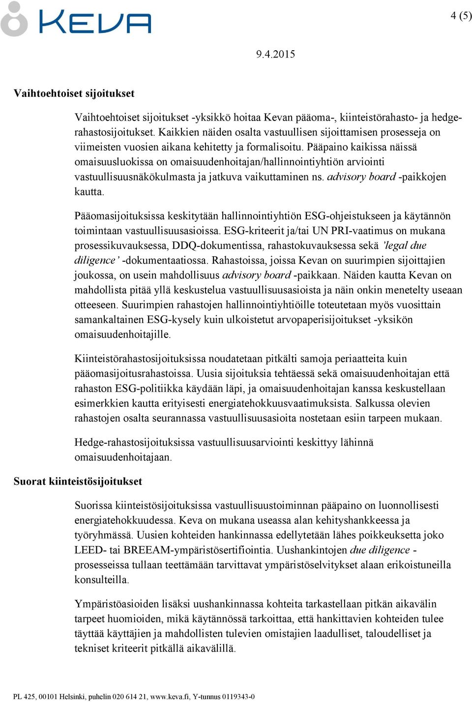 Pääpaino kaikissa näissä omaisuusluokissa on omaisuudenhoitajan/hallinnointiyhtiön arviointi vastuullisuusnäkökulmasta ja jatkuva vaikuttaminen ns. advisory board -paikkojen kautta.