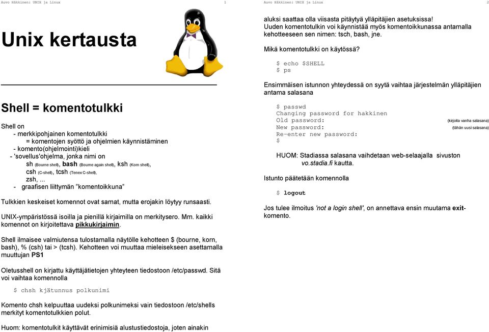 $ echo $SHELL $ ps Shell = komentotulkki Shell on - merkkipohjainen komentotulkki = komentojen syöttö ja ohjelmien käynnistäminen - komento(ohjelmointi)kieli - 'sovellus'ohjelma, jonka nimi on sh