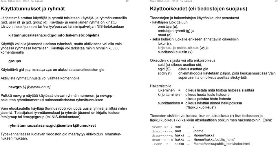 useissa ryhmissä, mutta aktiivisena voi olla vain yhdessä ryhmässä kerrallaan. Käyttäjä voi tarkistaa mihin ryhmiin kuuluu komentamalla groups Käytettävä gid (engl.