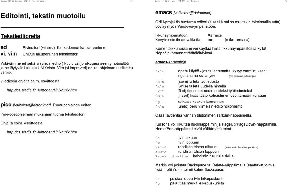 vi-editorin ohjeita esim. osoitteesta http://cs.stadia.fi/~lehtonen/unix/unix.htm pico [valitsimet][tdstonimet] Ruutupohjainen editori. Pine-postiohjelman mukanaan tuoma tekstieditori. Ohjeita esim.