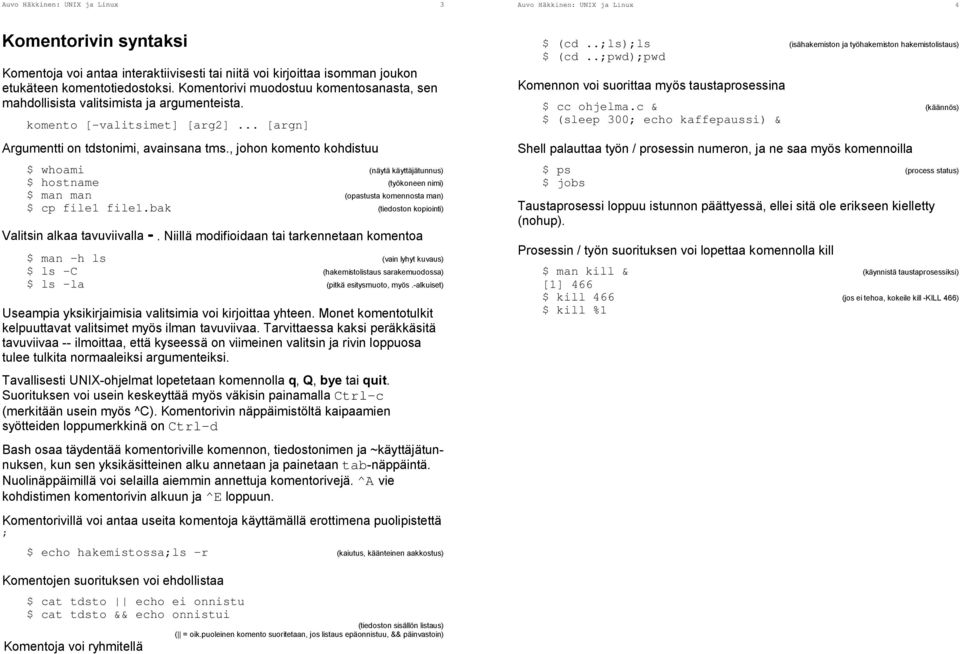 , johon komento kohdistuu $ whoami (näytä käyttäjätunnus) $ hostname (työkoneen nimi) $ man man (opastusta komennosta man) $ cp file1 file1.bak (tiedoston kopiointi) Valitsin alkaa tavuviivalla -.