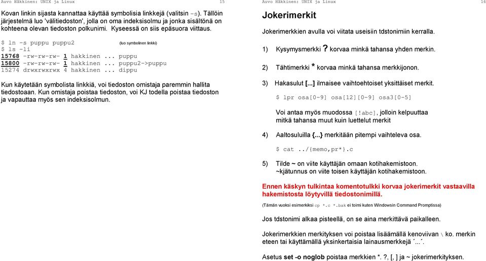 $ ln -s puppu puppu2 (luo symbolinen linkki) $ ls -li 15768 -rw-rw-rw- 1 hakkinen... puppu 15800 -rw-rw-rw- 1 hakkinen... puppu2->puppu 15274 drwxrwxrwx 4 hakkinen.