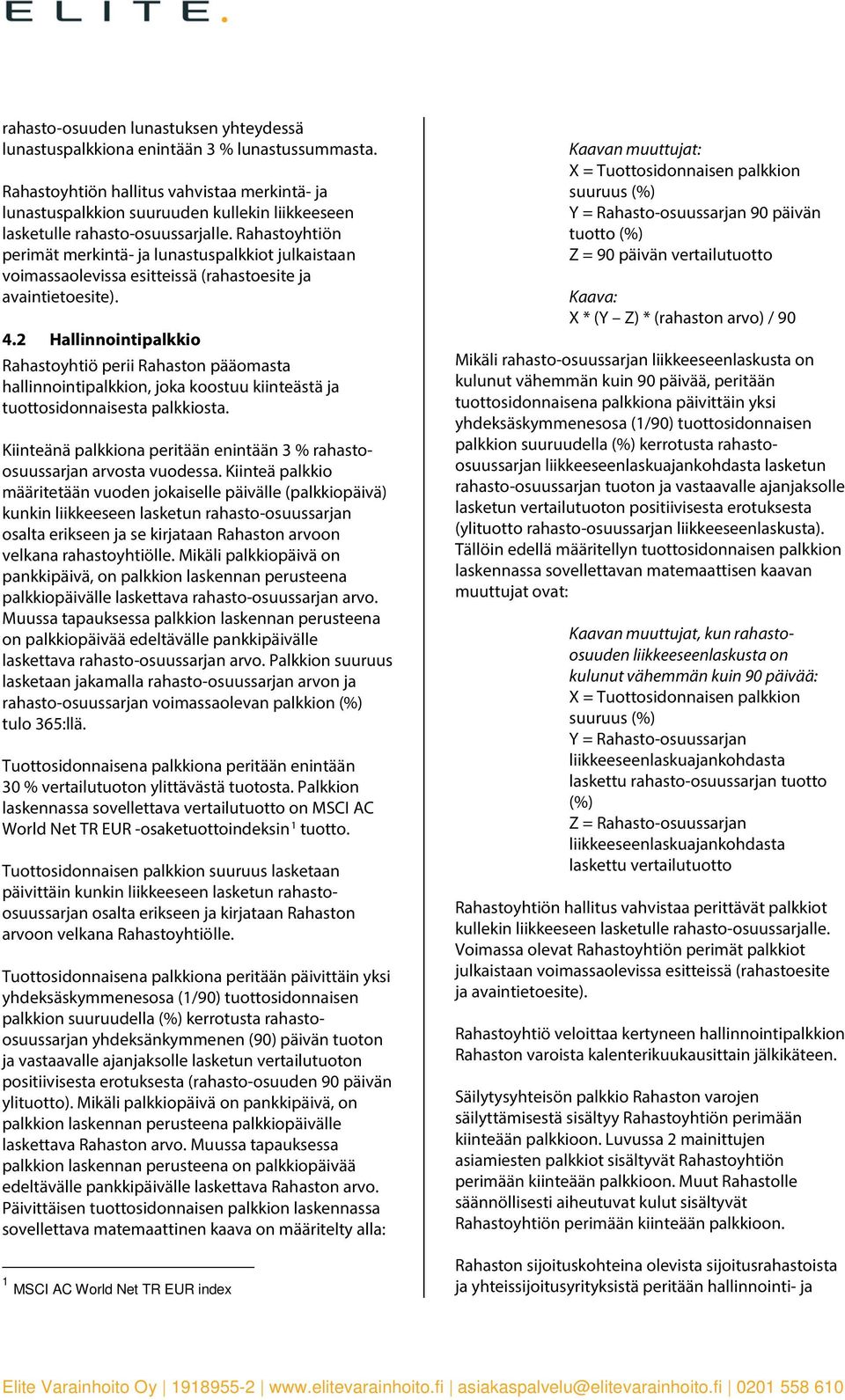 Rahastoyhtiön perimät merkintä- ja lunastuspalkkiot julkaistaan voimassaolevissa esitteissä (rahastoesite ja avaintietoesite). 4.