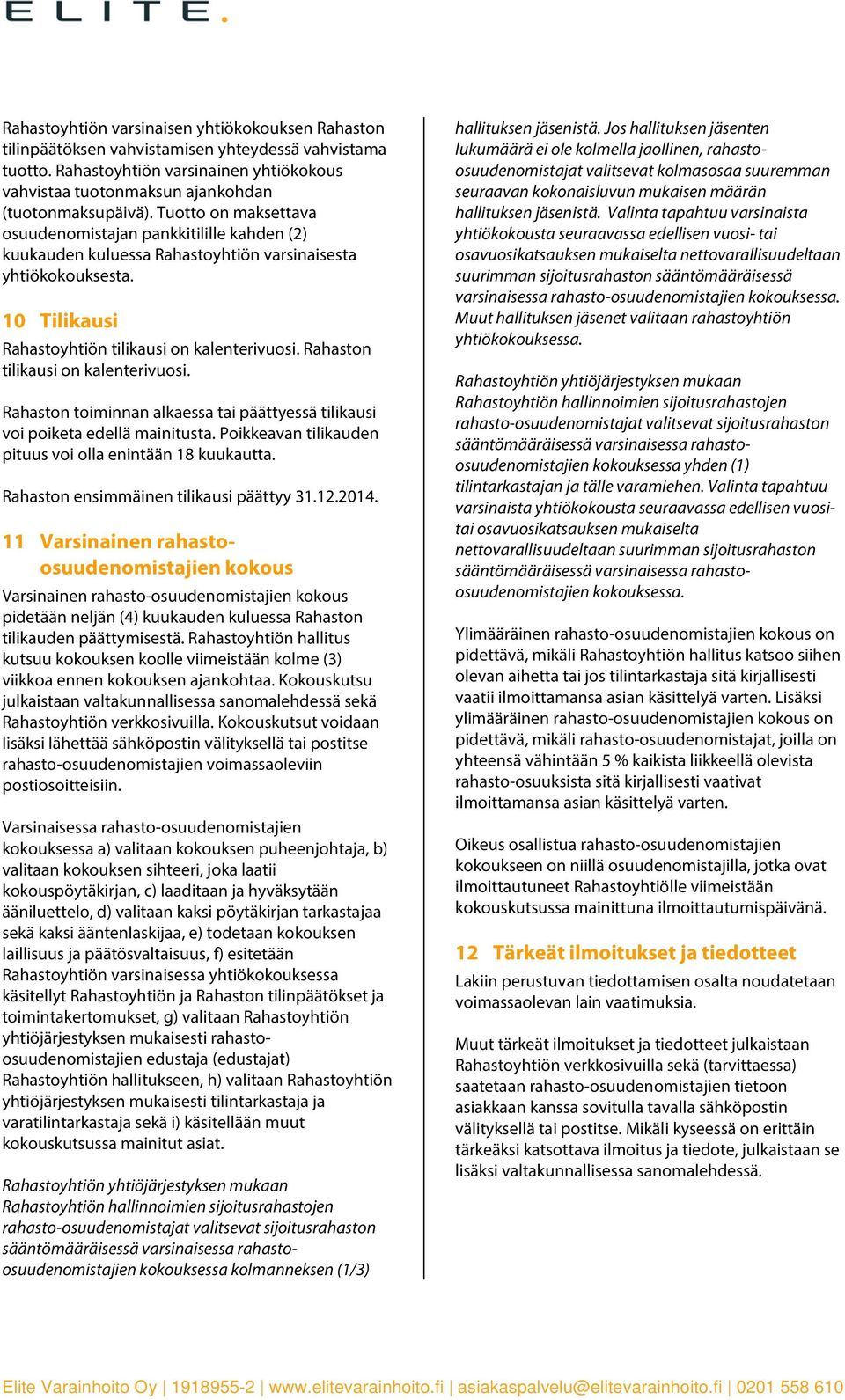 Rahaston tilikausi on kalenterivuosi. Rahaston toiminnan alkaessa tai päättyessä tilikausi voi poiketa edellä mainitusta. Poikkeavan tilikauden pituus voi olla enintään 18 kuukautta.