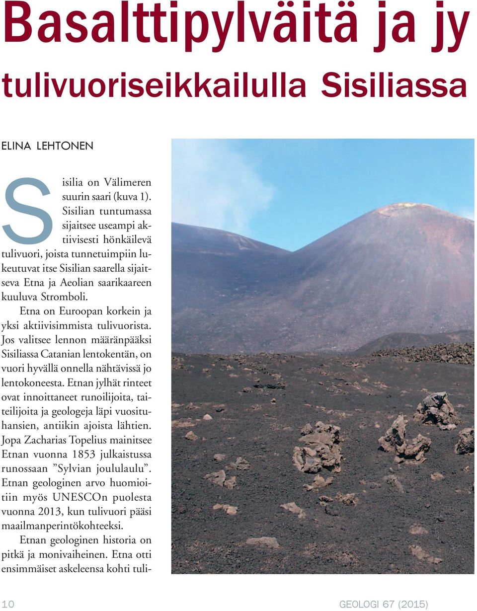 Etna on Euroopan korkein ja yksi aktiivisimmista tulivuorista. Jos valitsee lennon määränpääksi Sisiliassa Catanian lentokentän, on vuori hyvällä onnella nähtävissä jo lentokoneesta.