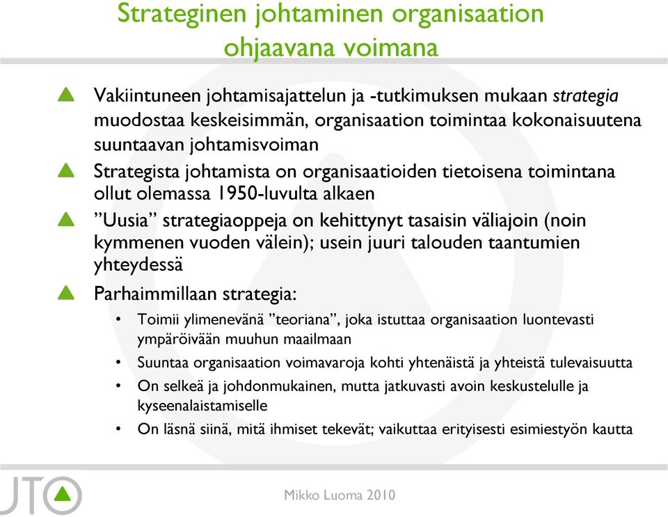 välein); usein juuri talouden taantumien yhteydessä Parhaimmillaan strategia: Toimii ylimenevänä teoriana, joka istuttaa organisaation luontevasti ympäröivään muuhun maailmaan Suuntaa organisaation