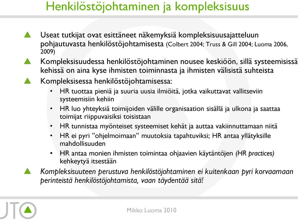 pieniä ja suuria uusia ilmiöitä, jotka vaikuttavat vallitseviin systeemisiin kehiin HR luo yhteyksiä toimijoiden välille organisaation sisällä ja ulkona ja saattaa toimijat riippuvaisiksi toisistaan