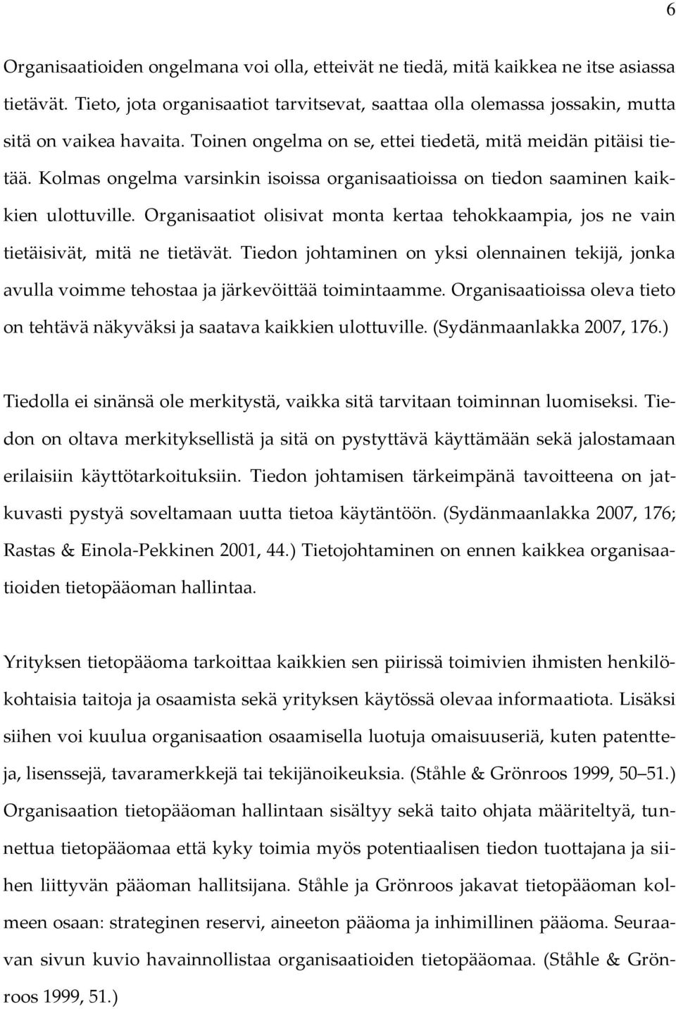 Organisaatiot olisivat monta kertaa tehokkaampia, jos ne vain tietäisivät, mitä ne tietävät. Tiedon johtaminen on yksi olennainen tekijä, jonka avulla voimme tehostaa ja järkevöittää toimintaamme.