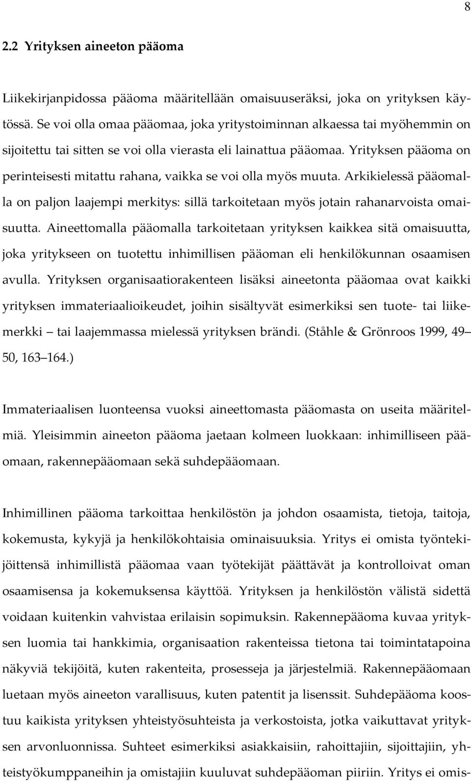 Yrityksen pääoma on perinteisesti mitattu rahana, vaikka se voi olla myös muuta. Arkikielessä pääomalla on paljon laajempi merkitys: sillä tarkoitetaan myös jotain rahanarvoista omaisuutta.