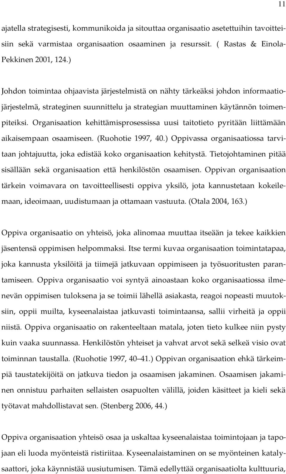 Organisaation kehittämisprosessissa uusi taitotieto pyritään liittämään aikaisempaan osaamiseen. (Ruohotie 1997, 40.