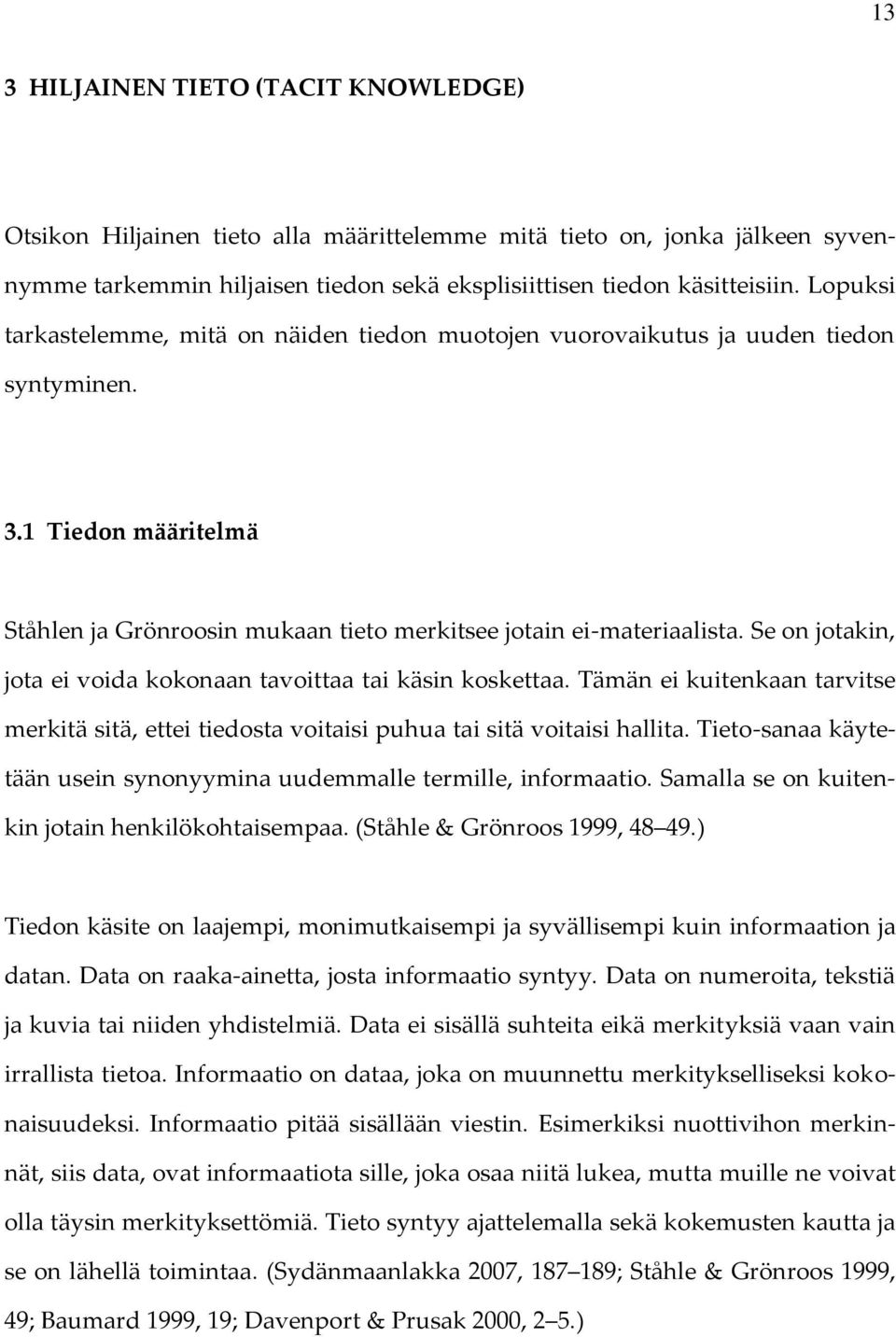 Se on jotakin, jota ei voida kokonaan tavoittaa tai käsin koskettaa. Tämän ei kuitenkaan tarvitse merkitä sitä, ettei tiedosta voitaisi puhua tai sitä voitaisi hallita.