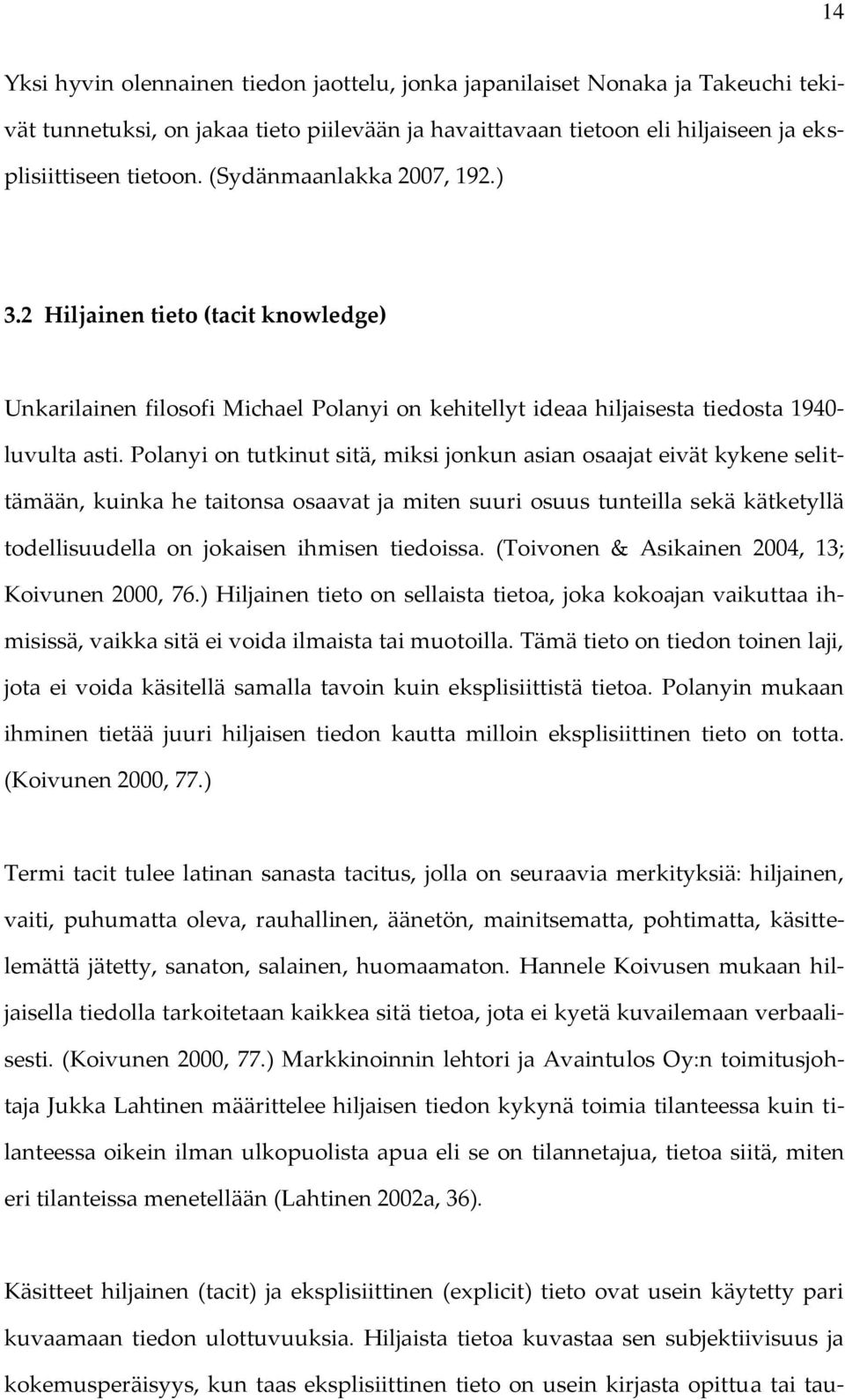 Polanyi on tutkinut sitä, miksi jonkun asian osaajat eivät kykene selittämään, kuinka he taitonsa osaavat ja miten suuri osuus tunteilla sekä kätketyllä todellisuudella on jokaisen ihmisen tiedoissa.