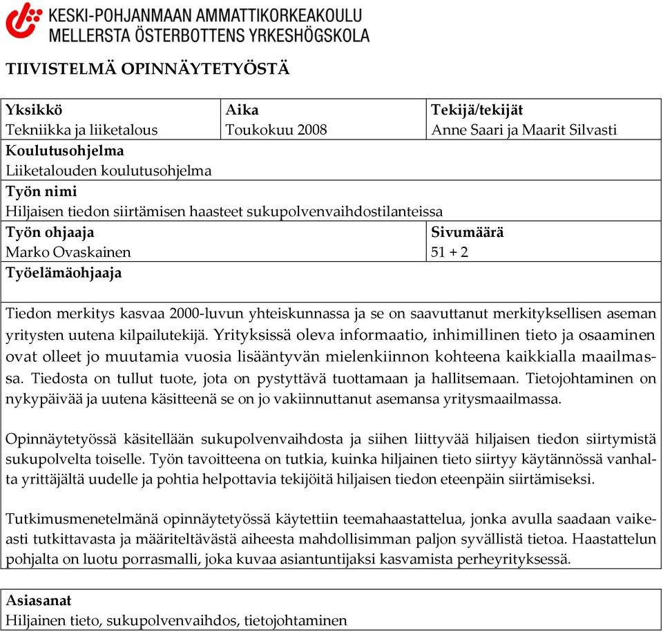 aseman yritysten uutena kilpailutekijä. Yrityksissä oleva informaatio, inhimillinen tieto ja osaaminen ovat olleet jo muutamia vuosia lisääntyvän mielenkiinnon kohteena kaikkialla maailmassa.