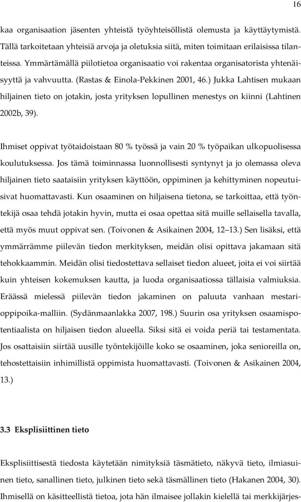 ) Jukka Lahtisen mukaan hiljainen tieto on jotakin, josta yrityksen lopullinen menestys on kiinni (Lahtinen 2002b, 39).