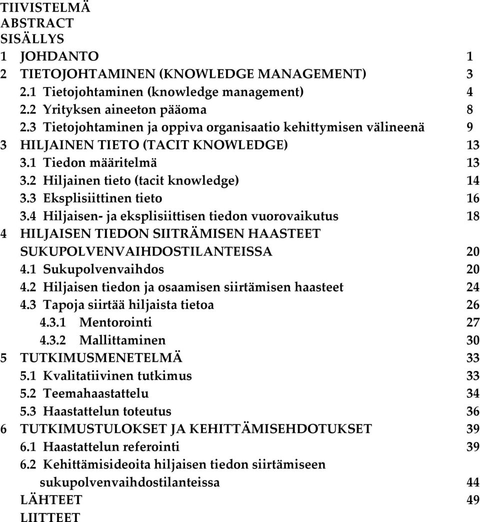 3 Eksplisiittinen tieto 16 3.4 Hiljaisen- ja eksplisiittisen tiedon vuorovaikutus 18 4 HILJAISEN TIEDON SIITRÄMISEN HAASTEET SUKUPOLVENVAIHDOSTILANTEISSA 20 4.1 Sukupolvenvaihdos 20 4.