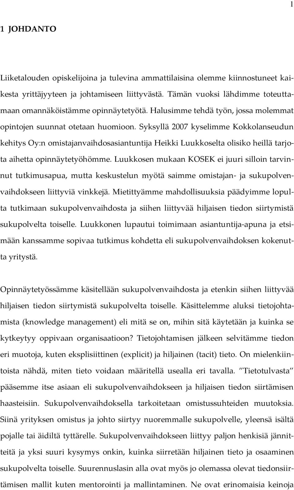 Syksyllä 2007 kyselimme Kokkolanseudun kehitys Oy:n omistajanvaihdosasiantuntija Heikki Luukkoselta olisiko heillä tarjota aihetta opinnäytetyöhömme.