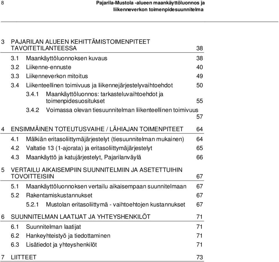 1 Mälkiän eritasoliittymäjärjestelyt (tiesuunnitelman mukainen) 64 4.2 Valtatie 13 (1-ajorata) ja eritasoliittymäjärjestelyt 65 4.