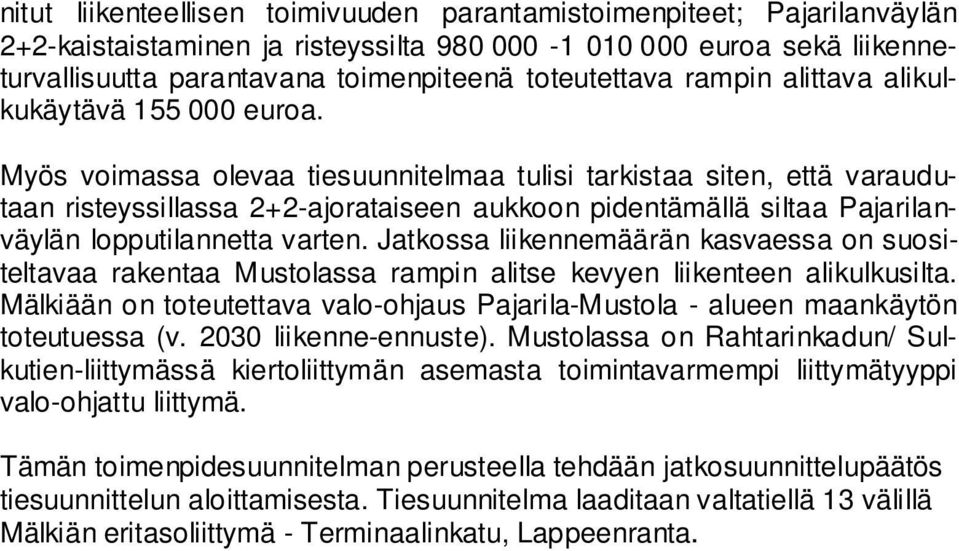 Myös voimassa olevaa tiesuunnitelmaa tulisi tarkistaa siten, että varaudutaan risteyssillassa 2+2-ajorataiseen aukkoon pidentämällä siltaa Pajarilanväylän lopputilannetta varten.