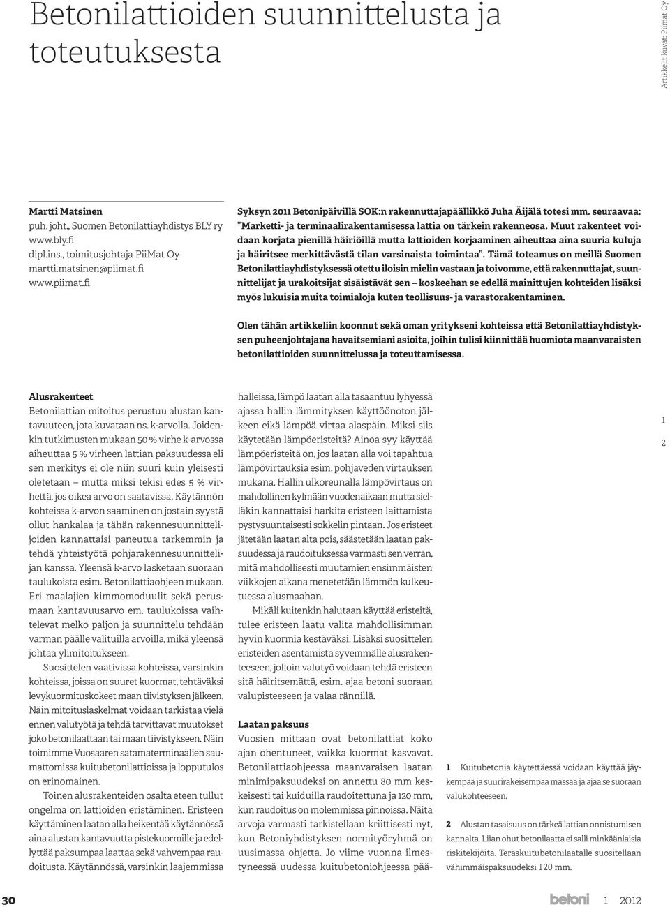 Muut rakenteet voidaan korjata pienillä häiriöillä mutta lattioiden korjaaminen aiheuttaa aina suuria kuluja ja häiritsee merkittävästä tilan varsinaista toimintaa.