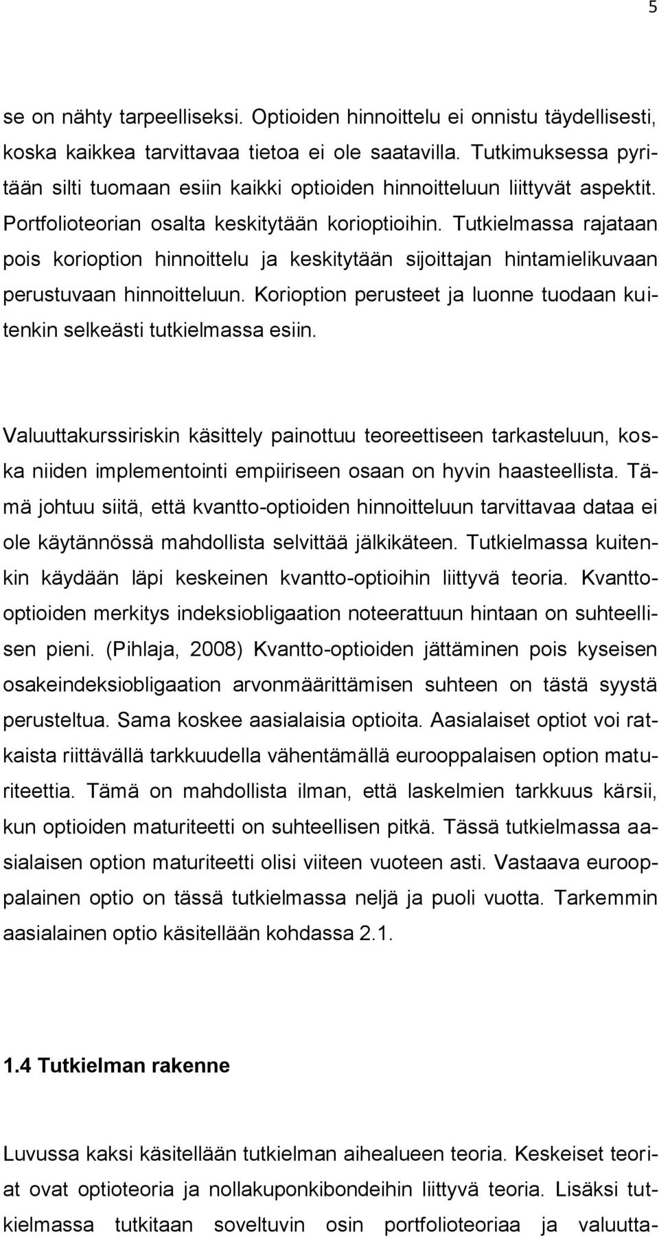 Tutkielmassa rajataan pois korioption hinnoittelu ja keskitytään sijoittajan hintamielikuvaan perustuvaan hinnoitteluun. Korioption perusteet ja luonne tuodaan kuitenkin selkeästi tutkielmassa esiin.