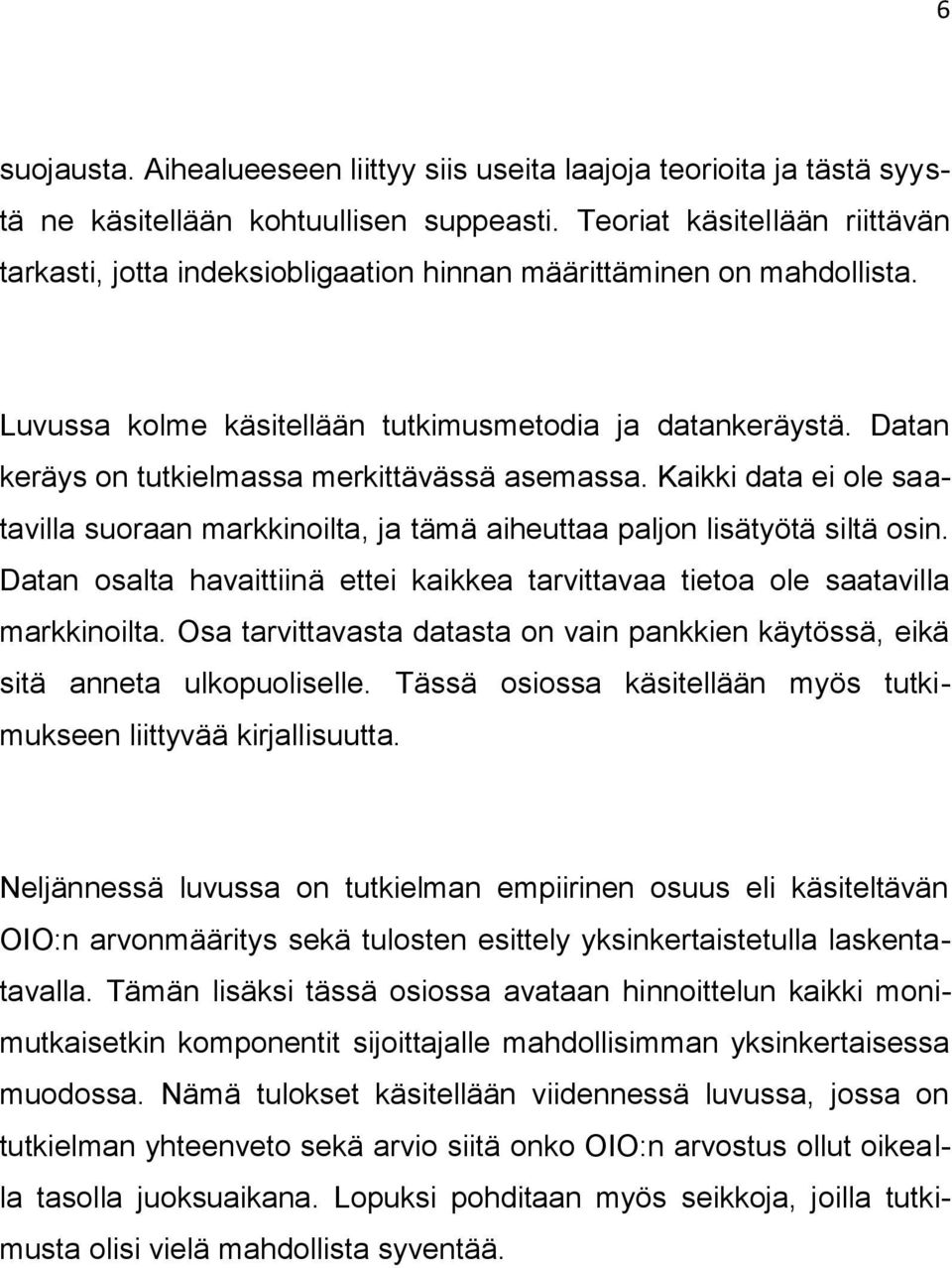 Datan keräys on tutkielmassa merkittävässä asemassa. Kaikki data ei ole saatavilla suoraan markkinoilta, ja tämä aiheuttaa paljon lisätyötä siltä osin.