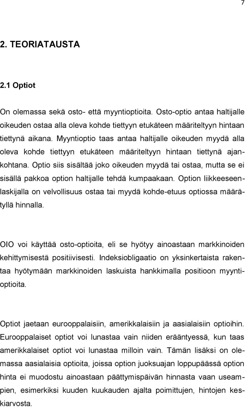 Optio siis sisältää joko oikeuden myydä tai ostaa, mutta se ei sisällä pakkoa option haltijalle tehdä kumpaakaan.