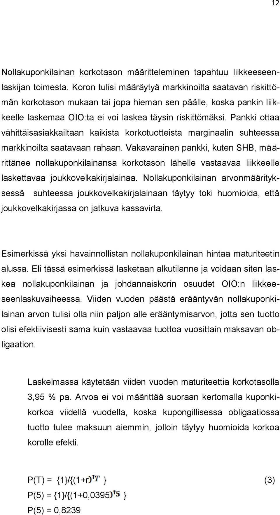 Pankki ottaa vähittäisasiakkailtaan kaikista korkotuotteista marginaalin suhteessa markkinoilta saatavaan rahaan.