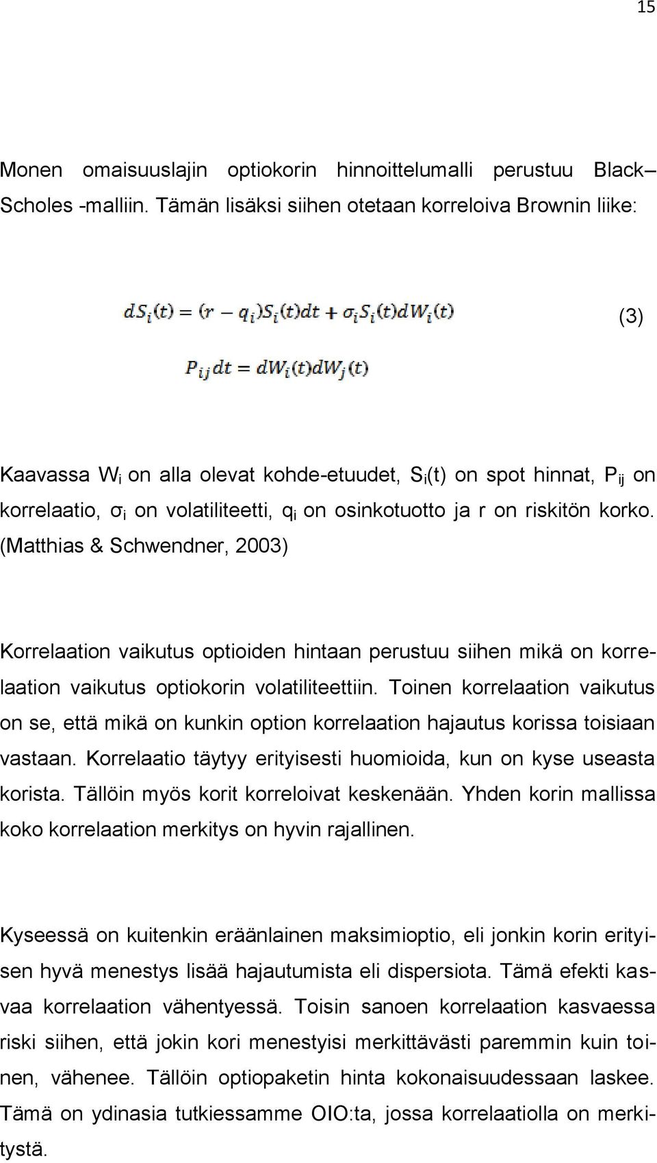 riskitön korko. (Matthias & Schwendner, 2003) Korrelaation vaikutus optioiden hintaan perustuu siihen mikä on korrelaation vaikutus optiokorin volatiliteettiin.