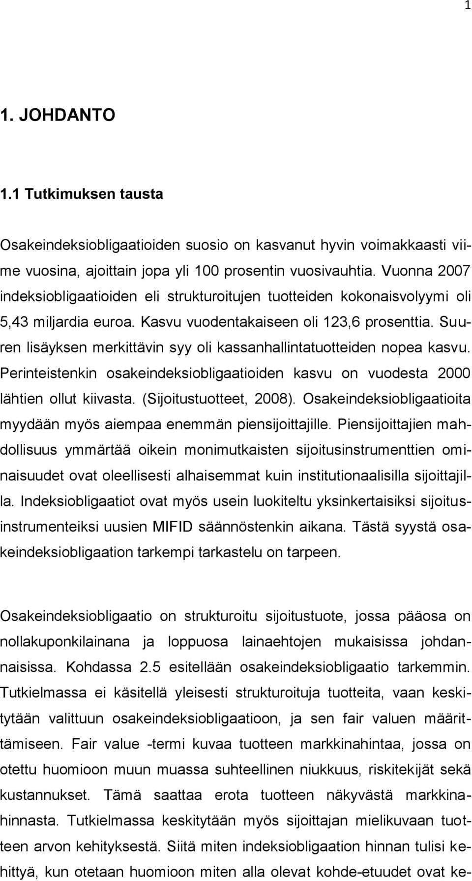 Suuren lisäyksen merkittävin syy oli kassanhallintatuotteiden nopea kasvu. Perinteistenkin osakeindeksiobligaatioiden kasvu on vuodesta 2000 lähtien ollut kiivasta. (Sijoitustuotteet, 2008).