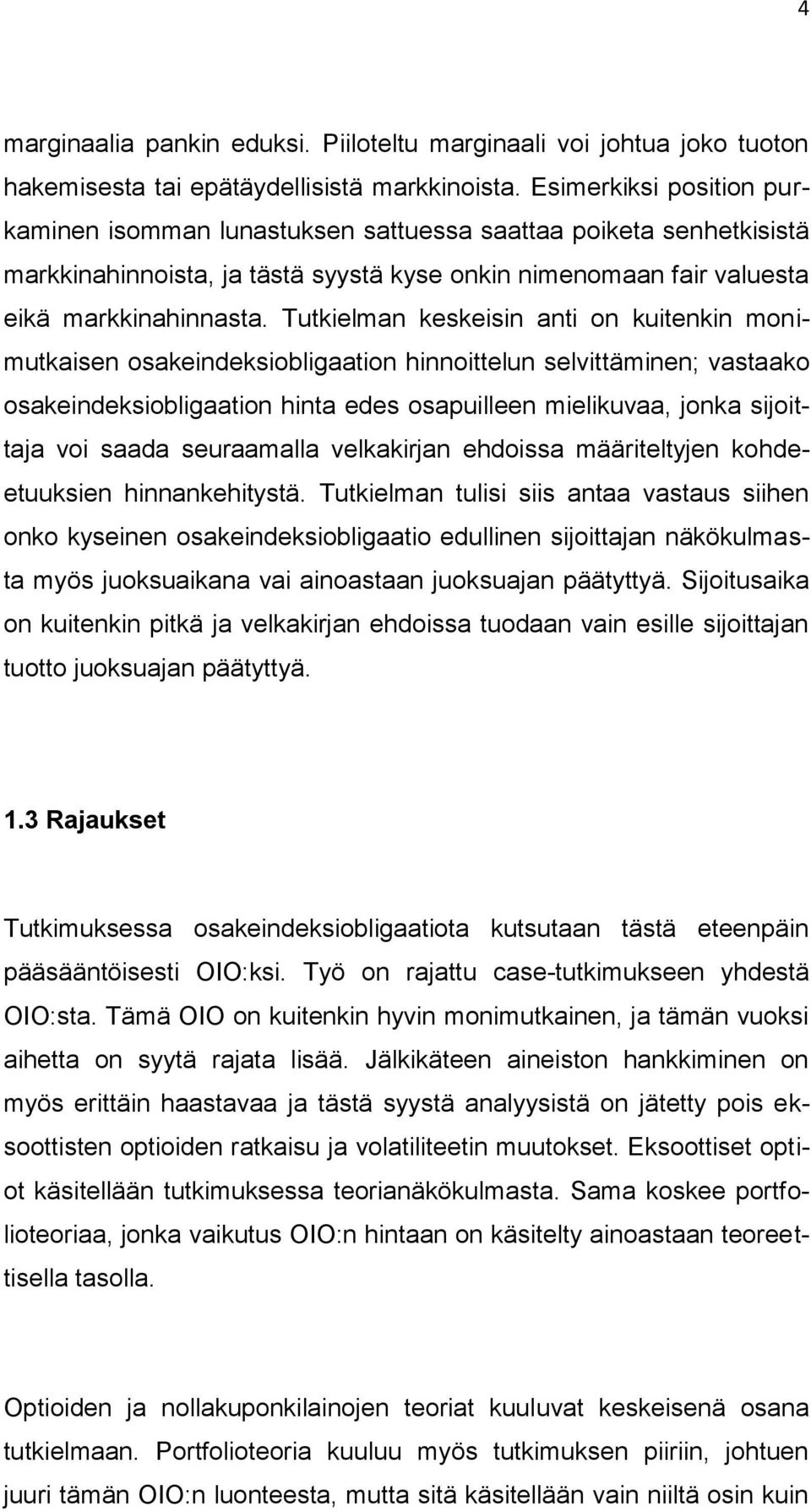 Tutkielman keskeisin anti on kuitenkin monimutkaisen osakeindeksiobligaation hinnoittelun selvittäminen; vastaako osakeindeksiobligaation hinta edes osapuilleen mielikuvaa, jonka sijoittaja voi saada