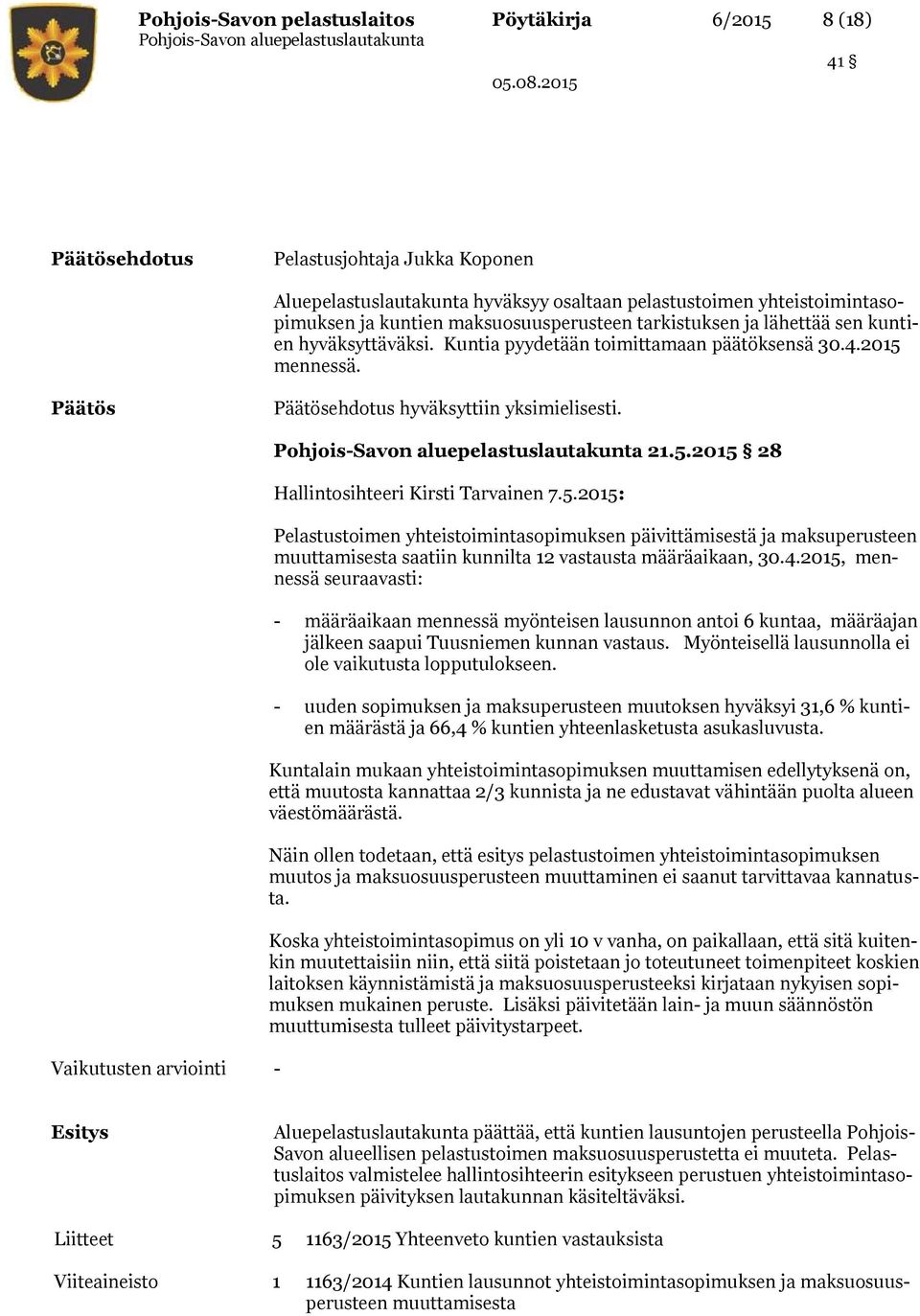 mennessä. ehdotus hyväksyttiin yksimielisesti. 21.5.2015 28 Hallintosihteeri Kirsti Tarvainen 7.5.2015: Pelastustoimen yhteistoimintasopimuksen päivittämisestä ja maksuperusteen muuttamisesta saatiin kunnilta 12 vastausta määräaikaan, 30.