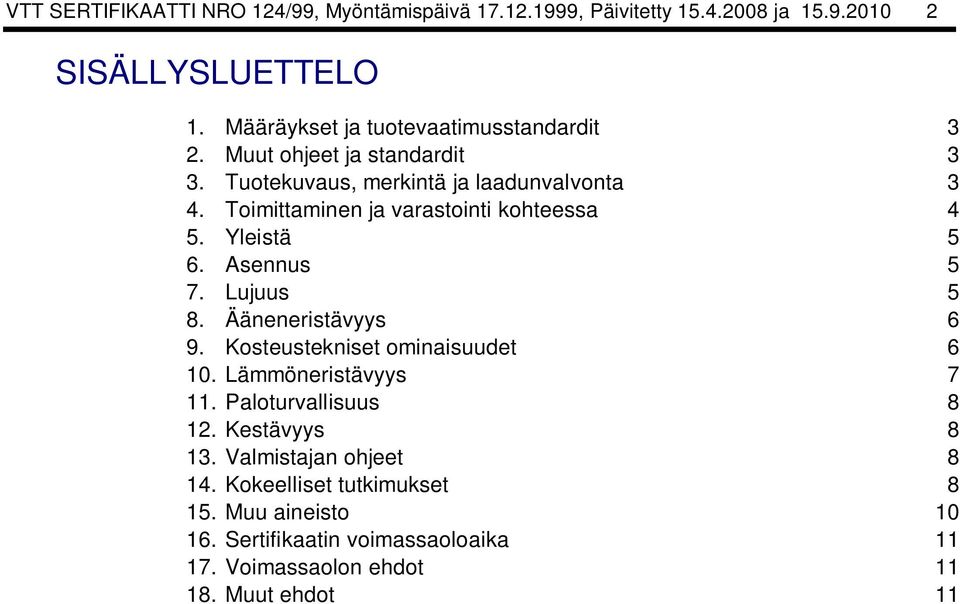 Toimittaminen ja varastointi kohteessa 4 5. Yleistä 5 6. Asennus 5 7. Lujuus 5 8. Ääneneristävyys 6 9. Kosteustekniset ominaisuudet 6 10.