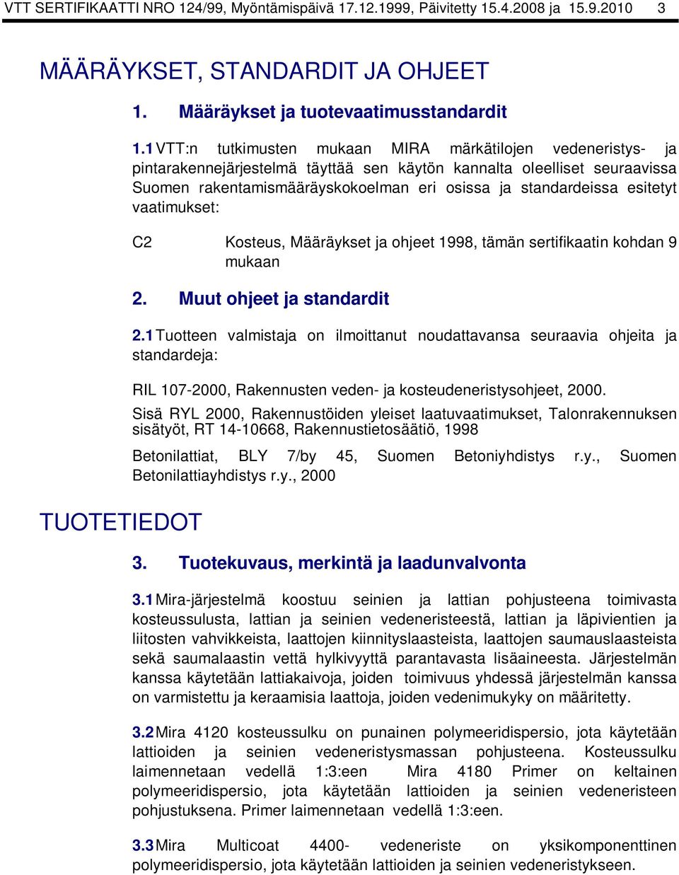 esitetyt vaatimukset: C2 Kosteus, Määräykset ja ohjeet 1998, tämän sertifikaatin kohdan 9 mukaan 2. Muut ohjeet ja standardit 2.