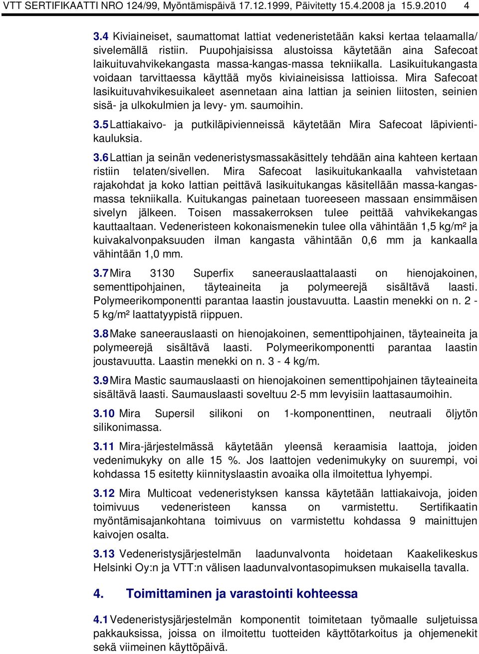 Mira Safecoat lasikuituvahvikesuikaleet asennetaan aina lattian ja seinien liitosten, seinien sisä- ja ulkokulmien ja levy- ym. saumoihin. 3.