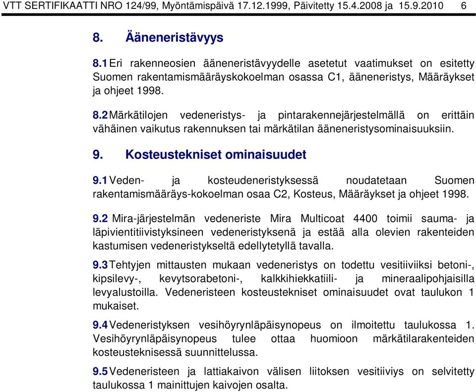 2Märkätilojen vedeneristys- ja pintarakennejärjestelmällä on erittäin vähäinen vaikutus rakennuksen tai märkätilan ääneneristysominaisuuksiin. 9. Kosteustekniset ominaisuudet 9.