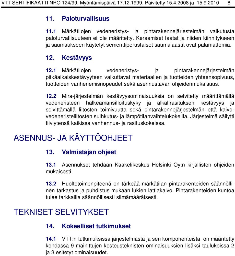 Keraamiset laatat ja niiden kiinnitykseen ja saumaukseen käytetyt sementtiperustaiset saumalaastit ovat palamattomia. 12. Kestävyys 12.