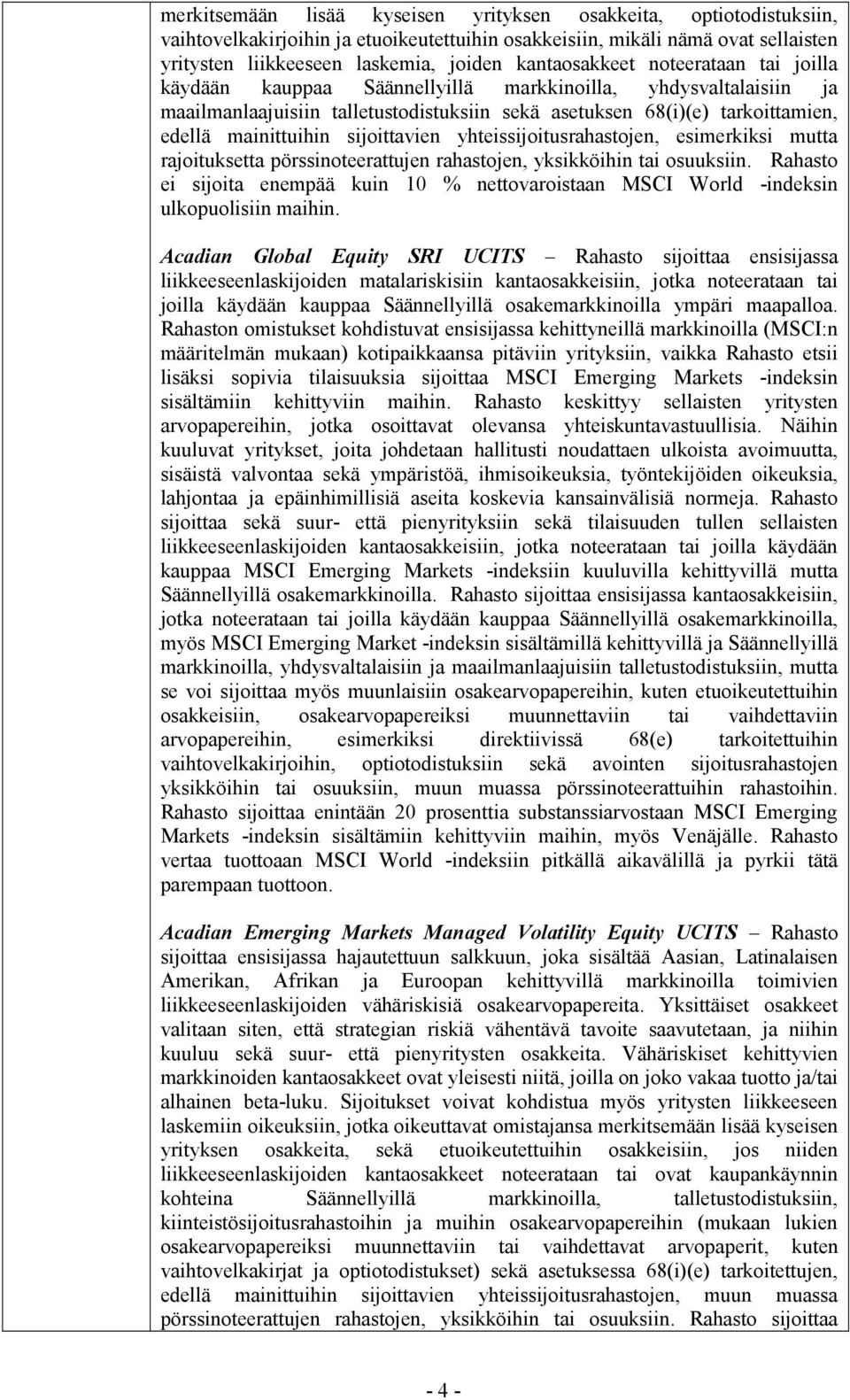 mainittuihin sijoittavien yhteissijoitusrahastojen, esimerkiksi mutta rajoituksetta pörssinoteerattujen rahastojen, yksikköihin tai osuuksiin.