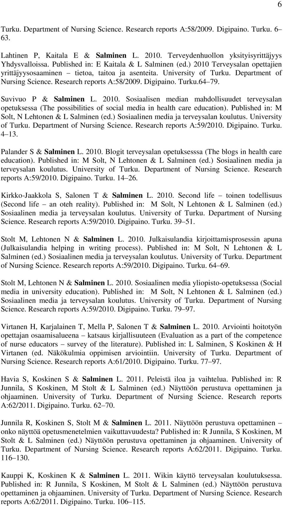 Digipaino. Turku.64 79. Suvivuo P & Salminen L. 2010. Sosiaalisen median mahdollisuudet terveysalan opetuksessa (The possibilities of social media in health care education).