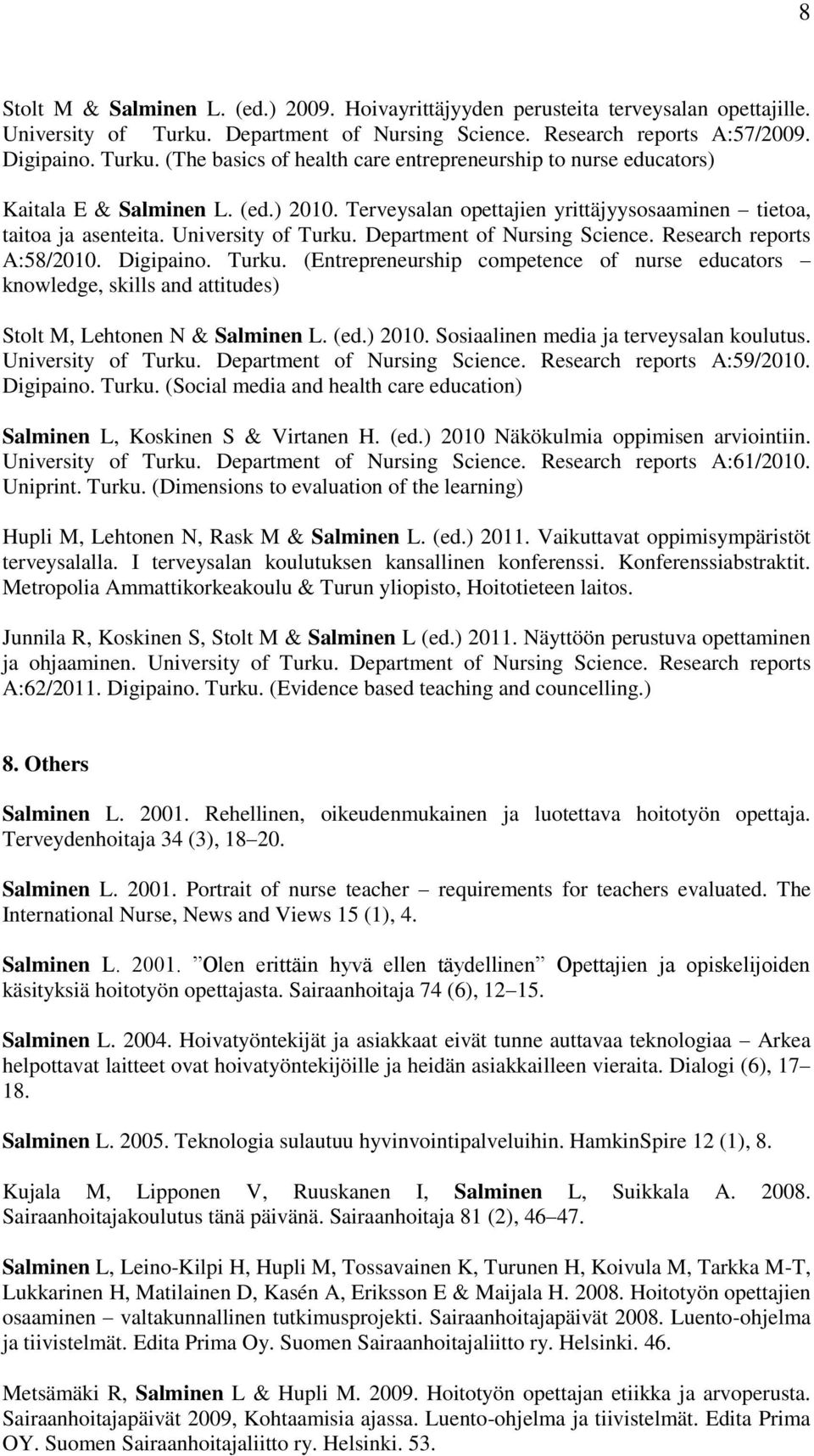 Department of Nursing Science. Research reports A:58/2010. Digipaino. Turku. (Entrepreneurship competence of nurse educators knowledge, skills and attitudes) Stolt M, Lehtonen N & Salminen L. (ed.