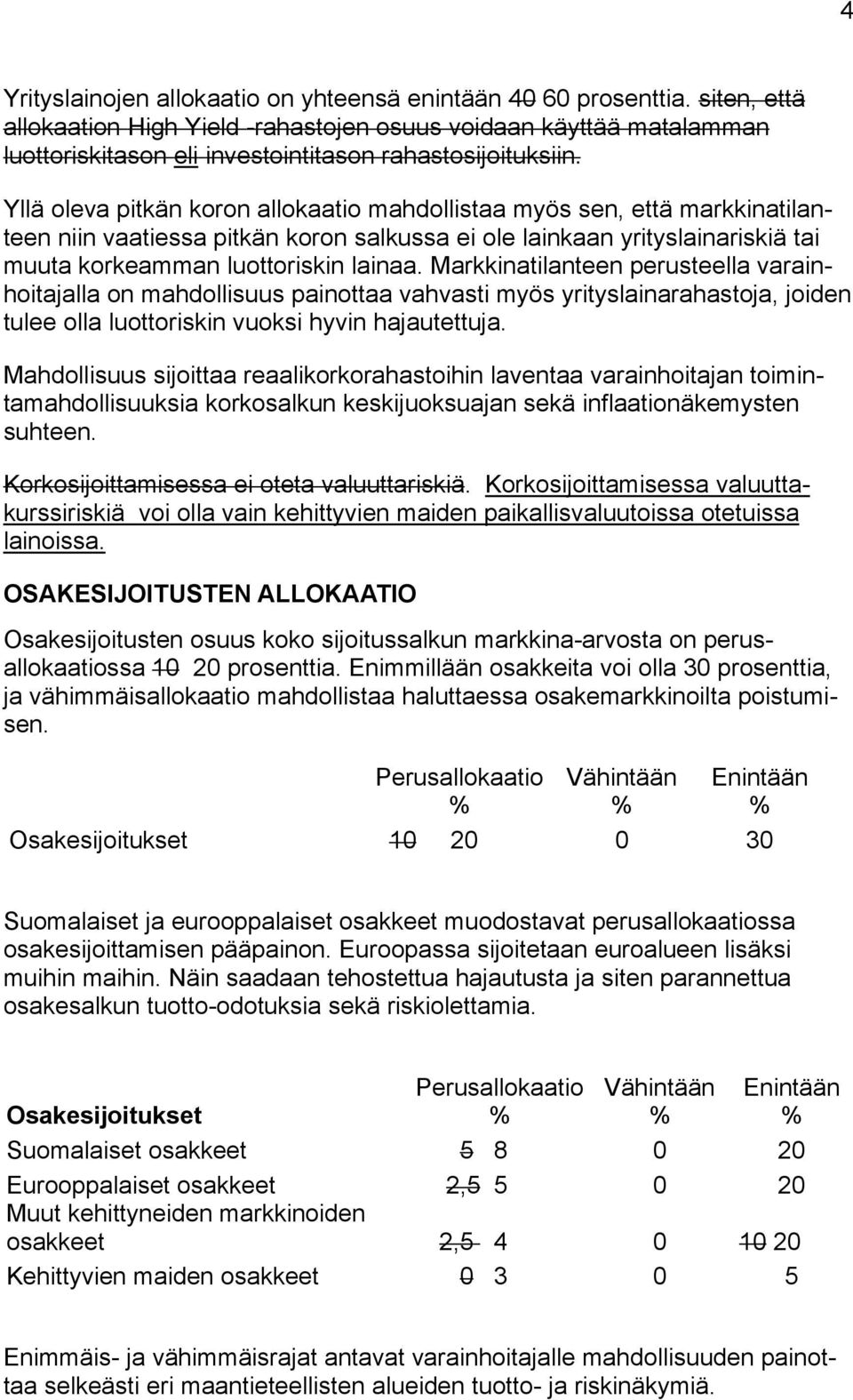 Yllä oleva pitkän koron allokaatio mahdollistaa myös sen, että markkinatilanteen niin vaatiessa pitkän koron salkussa ei ole lainkaan yrityslainariskiä tai muuta korkeamman luottoriskin lainaa.