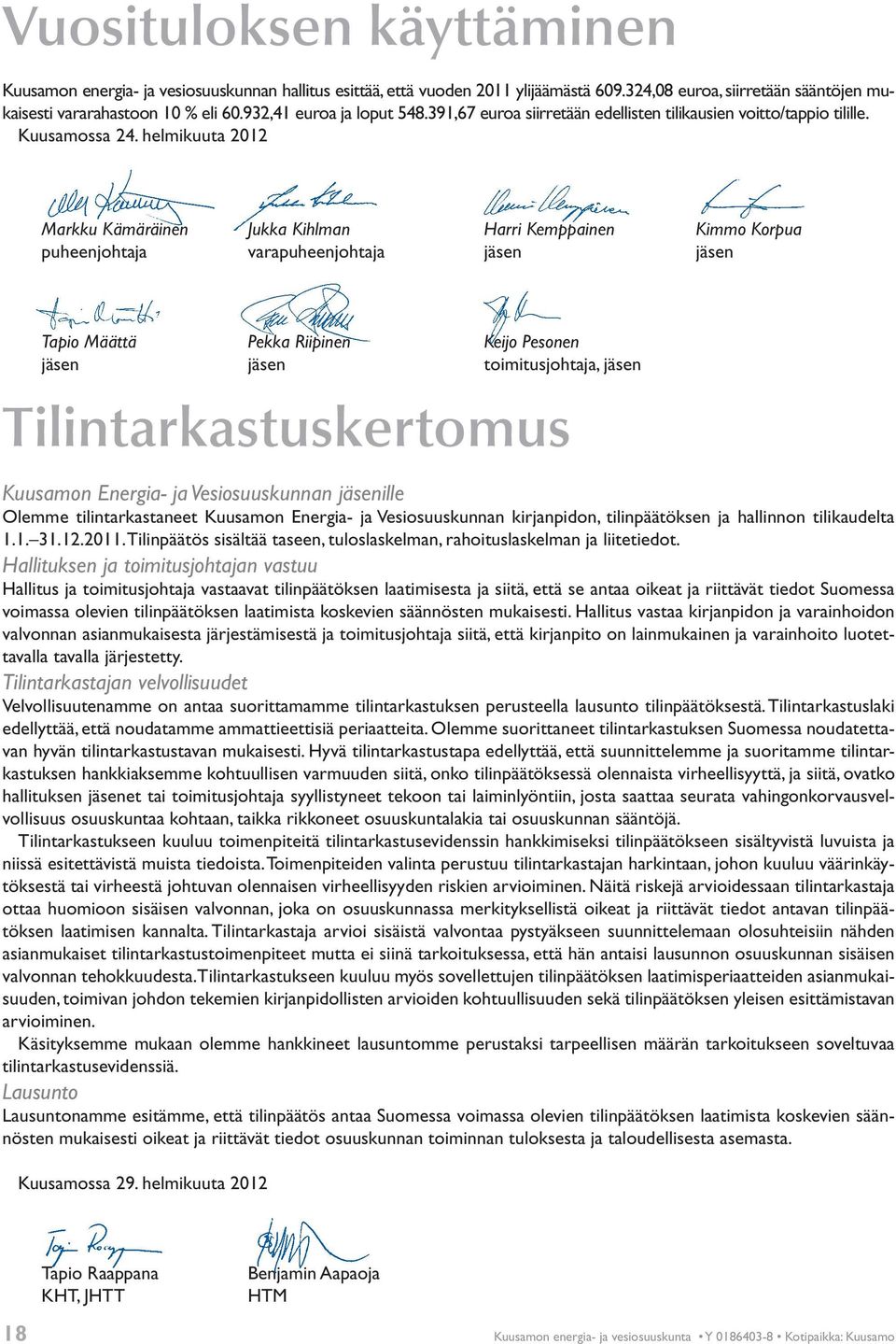 helmikuuta 2012 Markku Kämäräinen Jukka Kihlman Harri Kemppainen Kimmo Korpua puheenjohtaja varapuheenjohtaja jäsen jäsen Tapio Määttä Pekka Riipinen Keijo Pesonen jäsen jäsen toimitusjohtaja, jäsen