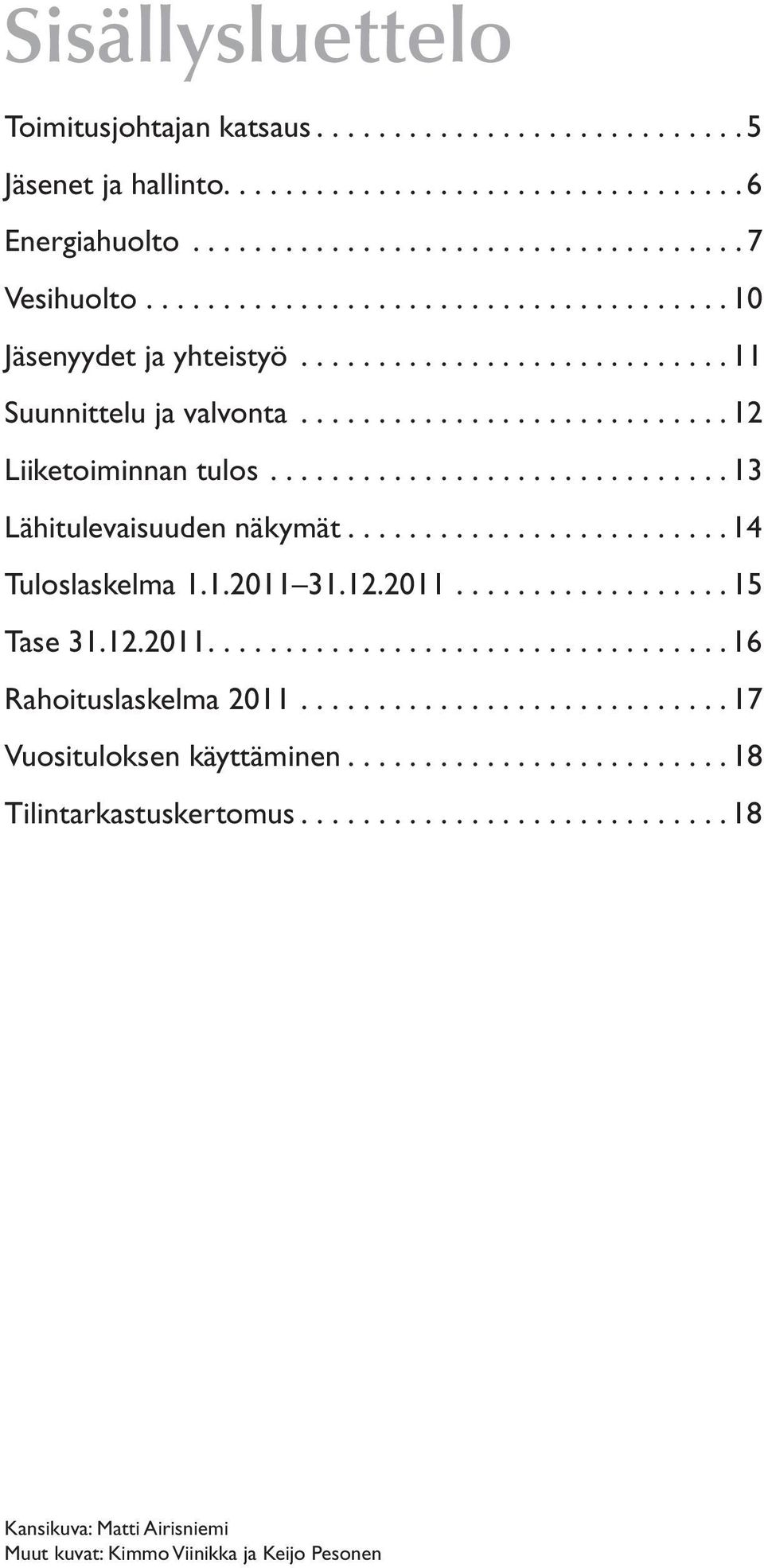 ............................. 13 Lähitulevaisuuden näkymät......................... 14 Tuloslaskelma 1.1.2011 31.12.2011.................. 15 Tase 31.12.2011.................................. 16 Rahoituslaskelma 2011.