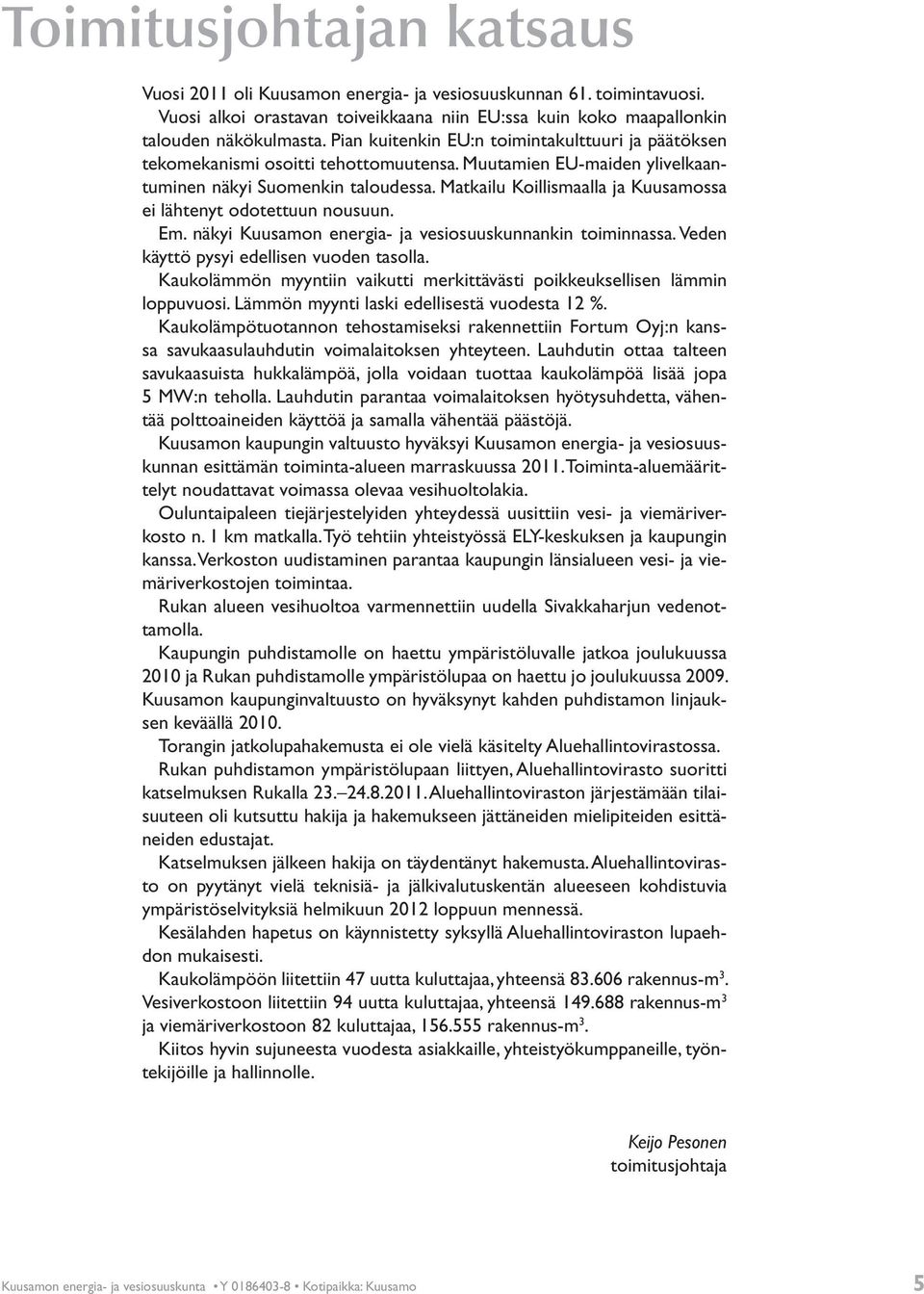 Matkailu Koillismaalla ja Kuusamossa ei lähtenyt odotettuun nousuun. Em. näkyi Kuusamon energia- ja vesiosuuskunnankin toiminnassa. Veden käyttö pysyi edellisen vuoden tasolla.