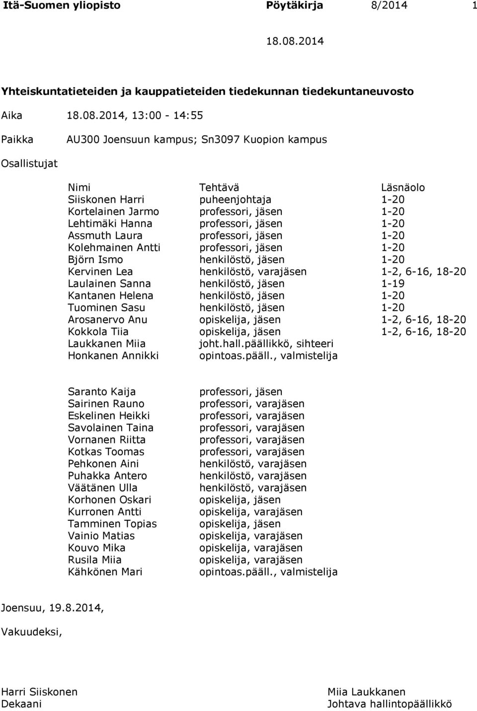 2014, 13:00-14:55 Paikka AU300 Joensuun kampus; Sn3097 Kuopion kampus Osallistujat Nimi Tehtävä Läsnäolo Siiskonen Harri puheenjohtaja 1-20 Kortelainen Jarmo professori, jäsen 1-20 Lehtimäki Hanna