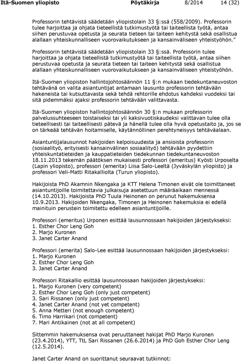 yhteiskunnalliseen vuorovaikutukseen ja kansainväliseen yhteistyöhön. Professorin tehtävistä säädetään yliopistolain 33 :ssä.  yhteiskunnalliseen vuorovaikutukseen ja kansainväliseen yhteistyöhön.