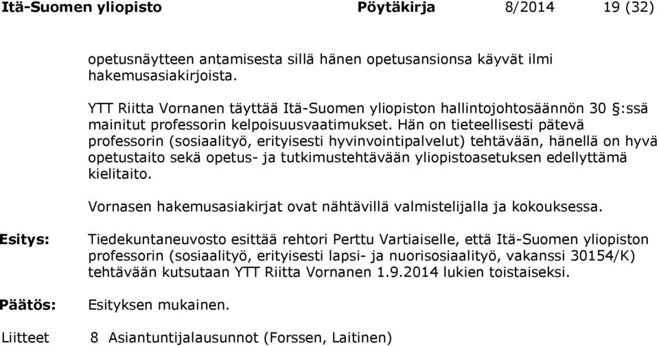 Hän on tieteellisesti pätevä professorin (sosiaalityö, erityisesti hyvinvointipalvelut) tehtävään, hänellä on hyvä opetustaito sekä opetus- ja tutkimustehtävään yliopistoasetuksen edellyttämä